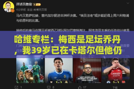 哈维专栏:梅西是足坛乔丹,我39岁已在卡塔尔但他仍那么出色 哈维专栏:梅西是足坛乔丹,我39岁已在卡塔尔但他仍那么出色
