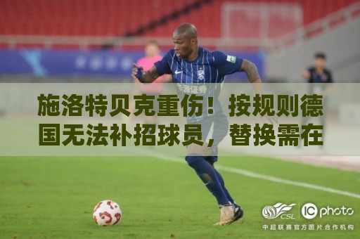 施洛特贝克重伤!按规则德国无法补招球员,替换需在首场24小时前 施洛特贝克重伤!按规则德国无法补招球员,替换需在首场24小时前