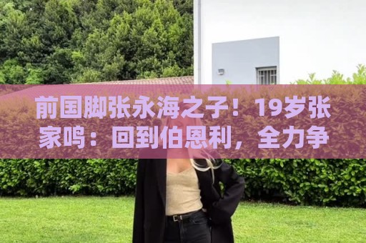前国脚张永海之子!19岁张家鸣:回到伯恩利,全力争取一线队出场 前国脚张永海之子!19岁张家鸣:回到伯恩利,全力争取一线队出场