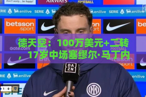 德天空:100万美元+二转,17岁中场塞缪尔·马丁内斯将加盟利物浦 德天空:100万美元+二转,17岁中场塞缪尔·马丁内斯将加盟利物浦