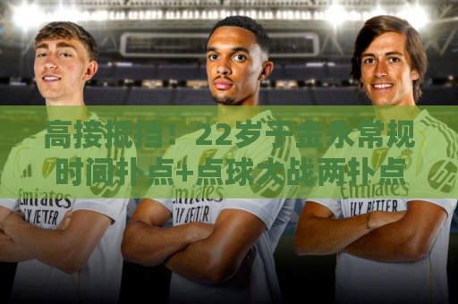 高接抵挡!22岁于金永常规时间扑点+点球大战两扑点助泰山晋级8强 高接抵挡!22岁于金永常规时间扑点+点球大战两扑点助泰山晋级8强