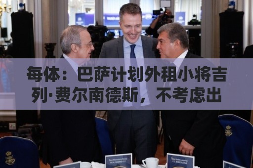 每体：巴萨计划外租小将吉列·费尔南德斯，不考虑出售球员
