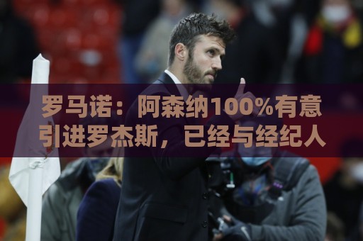 罗马诺:阿森纳100%有意引进罗杰斯,已经与经纪人进行了直接接触 罗马诺:阿森纳100%有意引进罗杰斯,已经与经纪人进行了直接接触