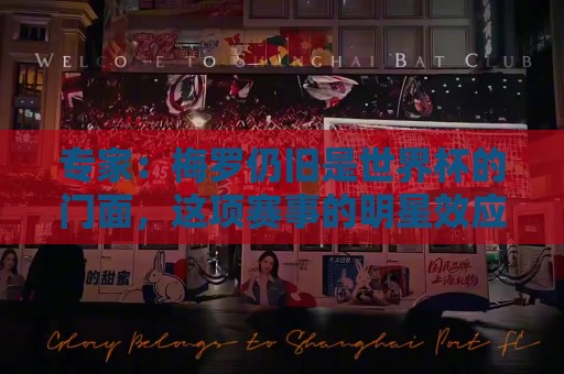 专家:梅罗仍旧是世界杯的门面,这项赛事的明星效应非常重要 专家:梅罗仍旧是世界杯的门面,这项赛事的明星效应非常重要