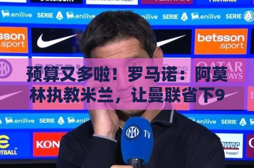 预算又多啦!罗马诺:阿莫林执教米兰,让曼联省下900万镑补偿金 预算又多啦!罗马诺:阿莫林执教米兰,让曼联省下900万镑补偿金